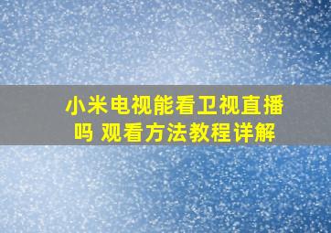 小米电视能看卫视直播吗 观看方法教程详解